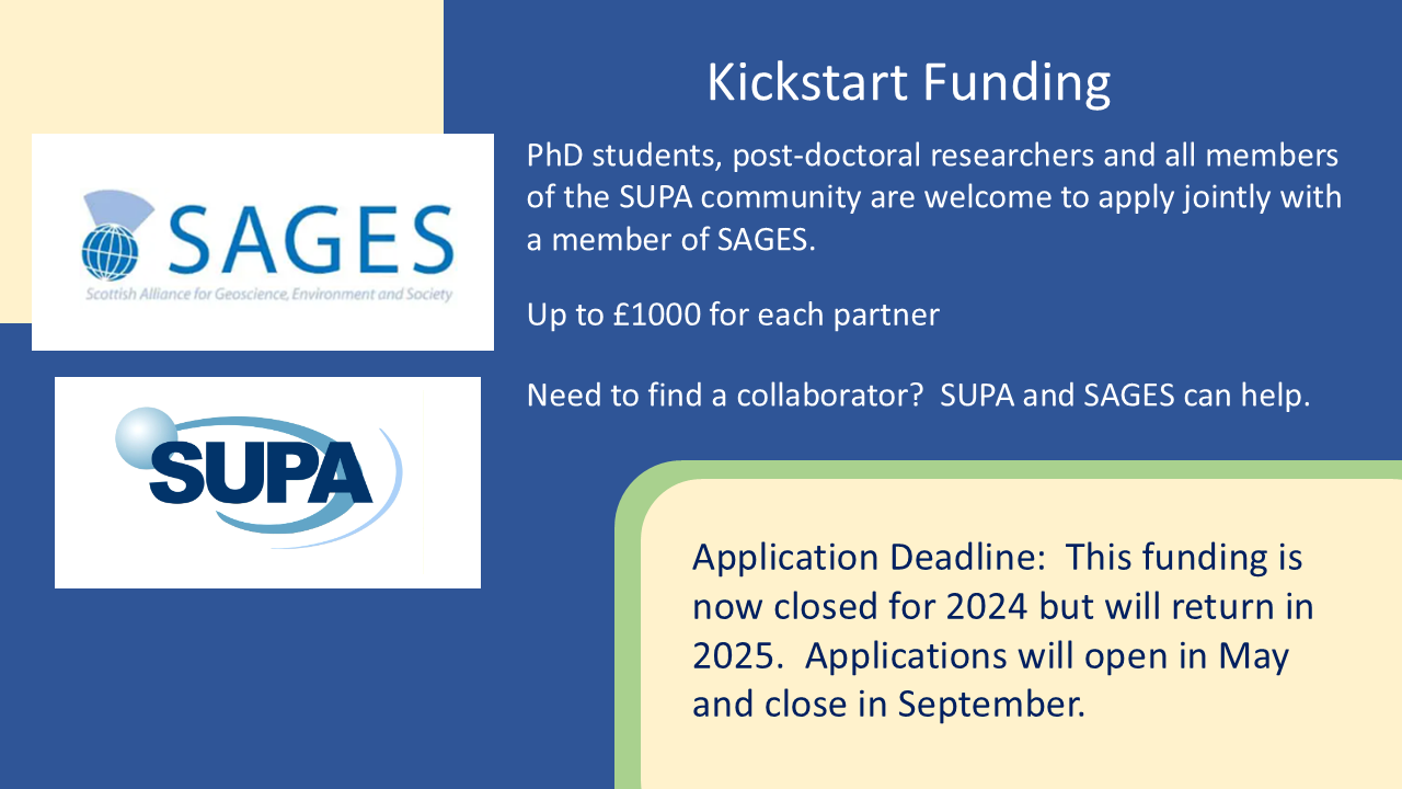 Kickstart Funding, PhD students, post-doctoral researchers and all members of the SUPA community are welcome to apply jointly with a member of SAGES.  Up to £1000 for each partner.  This funding is closed for 2024 but will return in 2025.  Applications will open in May and close in September. 