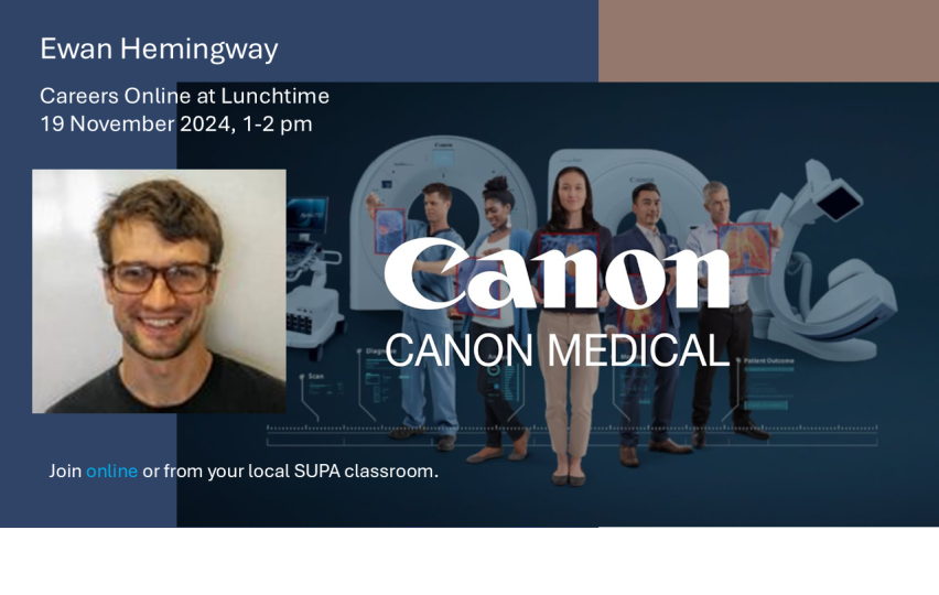 Announcement of talk by Ewan Hemingway of Canon Medical about his career progression and his current work.  To be held on 19 November from 1-2 p in the SUPA classroom and online through zoom. 